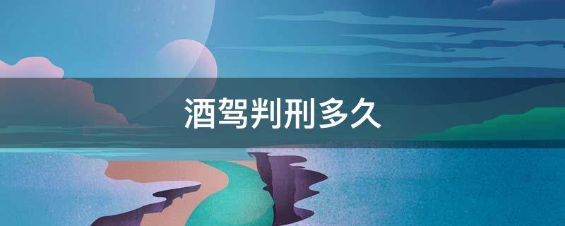 酒驾判刑多久 酒驾判刑多久执行