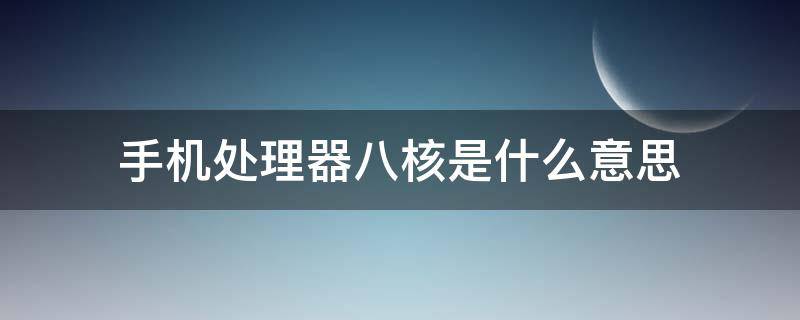 手机处理器八核是什么意思 手机八核处理器相当于什么处理器