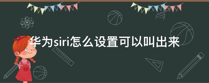 华为siri怎么设置可以叫出来 华为能设置siri吗