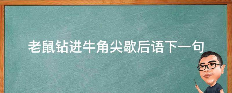 老鼠钻进牛角尖歇后语下一句 老鼠钻牛角的下一句