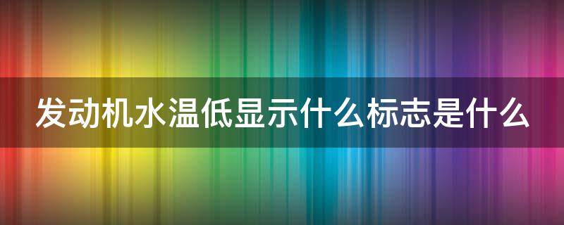 发动机水温低显示什么标志是什么（发动机水温低原因及故障处理方法）