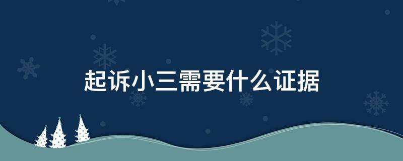 起诉小三需要什么证据（起诉小三需要什么证据?）