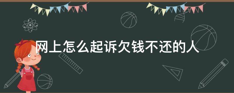 网上怎么起诉欠钱不还的人 网上怎么起诉欠钱不还的人诉讼时效