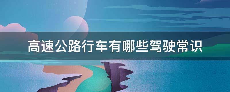 高速公路行车有哪些驾驶常识 开车上高速的基本知识