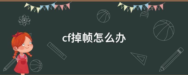 cf掉帧怎么办（cf掉帧怎么回事）