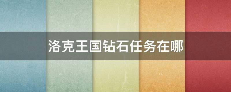 洛克王国钻石任务在哪（洛克王国钻石任务在哪里2021）