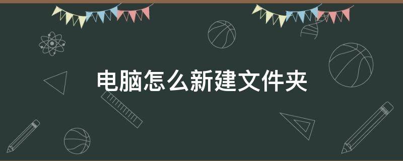 电脑怎么新建文件夹（电脑怎么新建文件夹,把视频放里面）