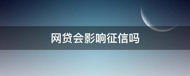 网贷会影响征信吗 网贷会影响个人征信吗