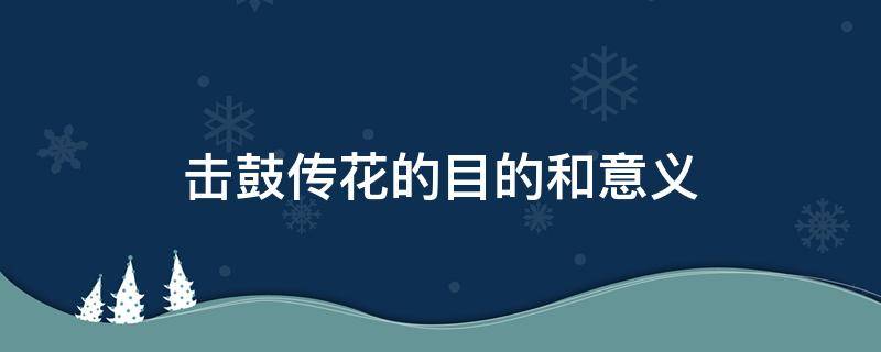 击鼓传花的目的和意义（幼儿击鼓传花的目的和意义）