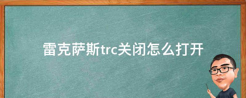 雷克萨斯trc关闭怎么打开 雷克萨斯显示trc关闭了,有开关吗?