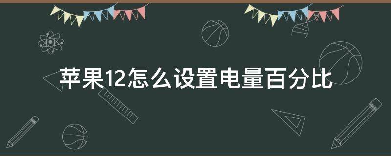 苹果12怎么设置电量百分比（苹果12怎么设置电量百分比显示）