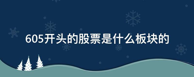 605开头的股票是什么板块的（605开头的股票是什么板块的股票）