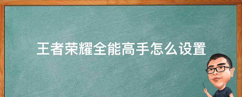 王者荣耀全能高手怎么设置 王者荣耀全能高手怎么设置显示