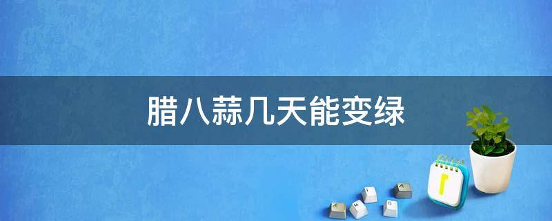 腊八蒜几天能变绿 腊八蒜变绿需要几天