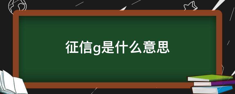 征信g是什么意思 征信报告上面的G是什么意思