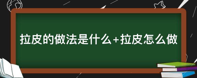 拉皮的做法是什么 拉皮的做法 家常做法