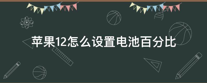 苹果12怎么设置电池百分比（苹果12怎么设置电池百分比显示）