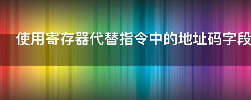 使用寄存器代替指令中的地址码字段（指令代码的地址存放在寄存器）