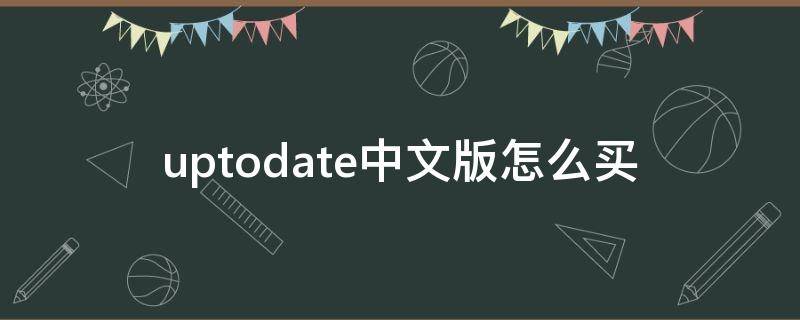 uptodate中文版怎么买 uptodate怎么用中文版