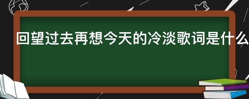 回望过去再想今天的冷淡歌词是什么意思