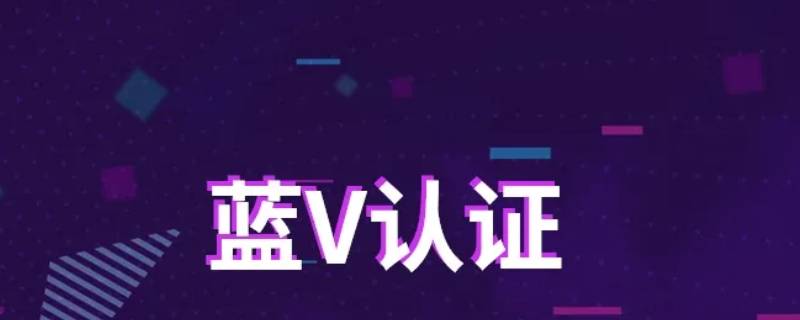 什么是蓝v认证 什么是蓝v认证以及需求