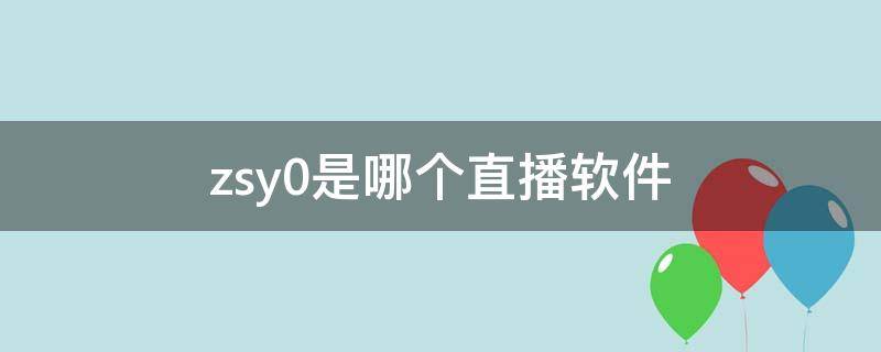 zsy0是哪个直播软件（zsyo直播app）