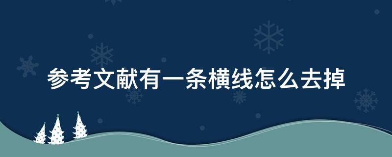 参考文献有一条横线怎么去掉（参考文献那条横线怎么去掉）