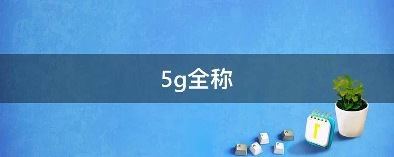 5g全称（5g全称是什么）