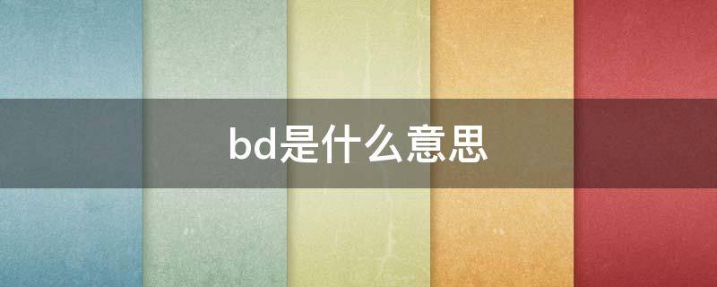 bd是什么意思（bd是什么意思网络用语）