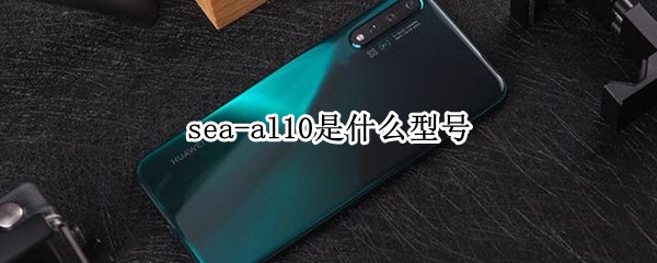 sea-al10是什么型号 sea-al00是什么型号华为手机