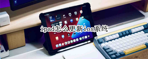 ipad怎么更新ios系统（老款ipad怎么更新ios系统）