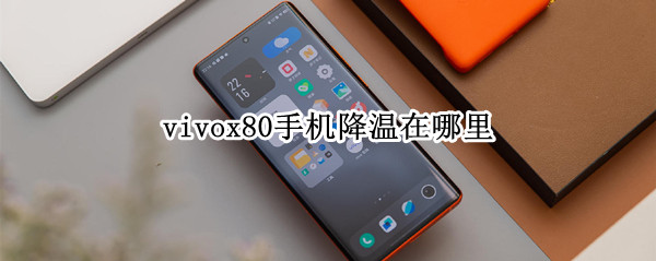 vivox80手机降温在哪里（vivox20手机降温在哪儿功能里?）