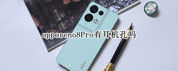 opporeno8Pro有耳机孔吗 opporeno4有没有耳机孔