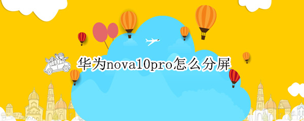 华为nova10pro怎么分屏（华为novapro怎么分屏 教程）