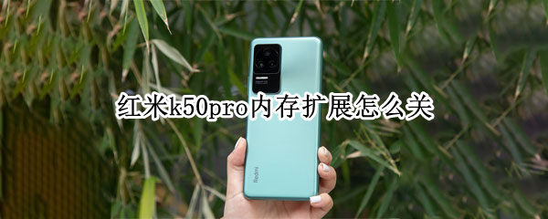 红米k50pro内存扩展怎么关（红米k50pro要用什么处理器）