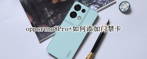 opporeno8Pro+如何添加门禁卡（opporeno4如何添加门禁卡）