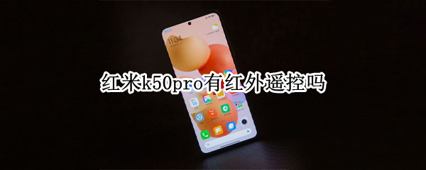 红米k50pro有红外遥控吗 红米k30pro有红外遥控吗