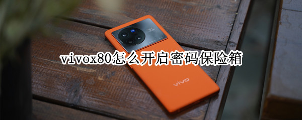 vivox80怎么开启密码保险箱 vivox21保险柜密码忘了怎么办