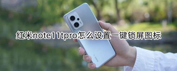 红米note11tpro怎么设置一键锁屏图标（红米note10怎么一键锁屏）