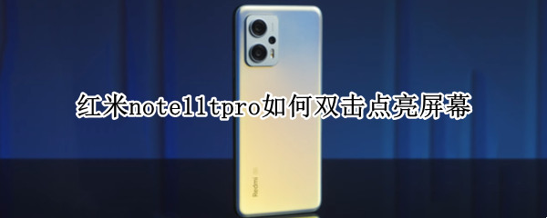 红米note11tpro如何双击点亮屏幕 红米note2双击亮屏教程