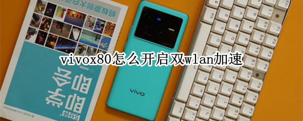 vivox80怎么开启双wlan加速 vivox20支持双频wifi吗