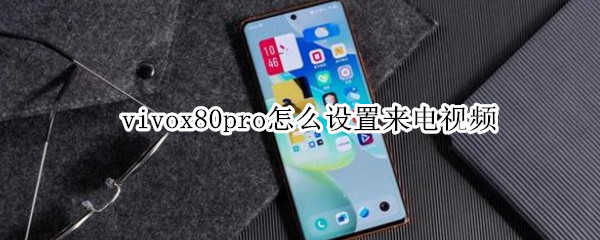 vivox80pro怎么设置来电视频（vivox20plus怎么设置来电视频）