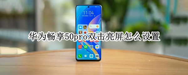 华为畅享50pro双击亮屏怎么设置（华为畅想5双击亮屏）