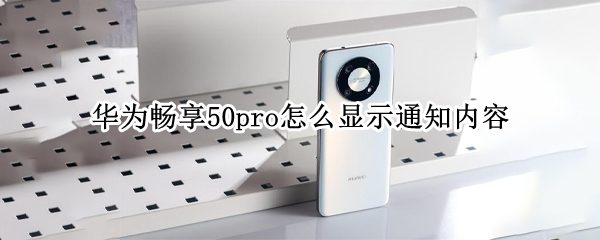 华为畅享50pro怎么显示通知内容