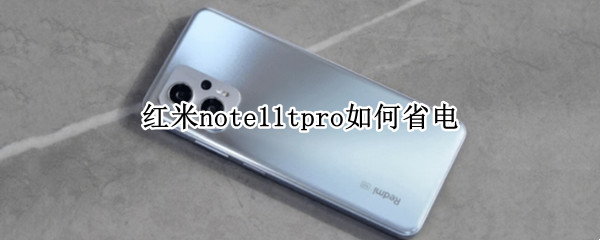 红米note11tpro如何省电（红米note10耗电快怎么解决?）