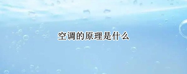 空调的原理是什么 空调的原理是什么为什么变冷变热