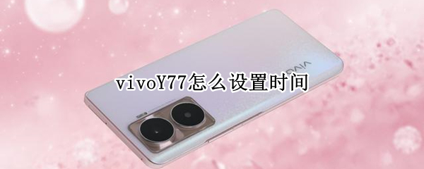 vivoY77怎么设置时间 vivo y67桌面时间在哪里调出来?