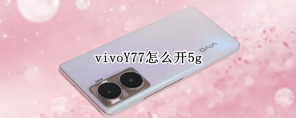 vivoY77怎么开5g（vivoy77怎么开热点）