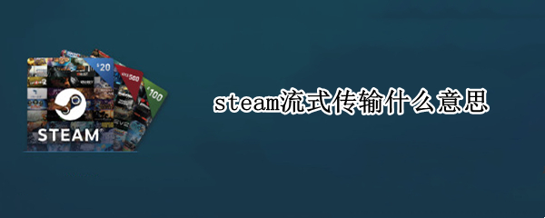 steam流式传输什么意思（steam显示流式传输啥意思）