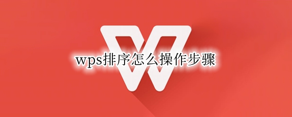 wps排序怎么操作步骤 wps中如何进行排序